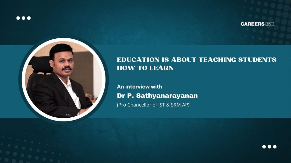 Education is about teaching students how to learn: Dr P Sathyanarayanan, Pro Chancellor, IST & SRM AP